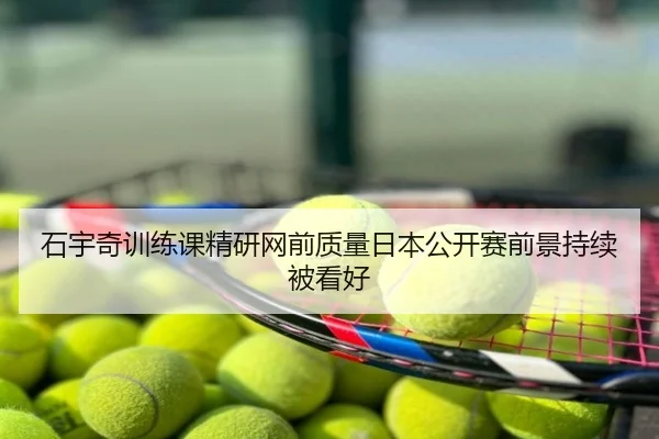 石宇奇训练课精研网前质量日本公开赛前景持续被看好